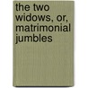 The Two Widows, Or, Matrimonial Jumbles by W.H. Swepstone