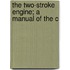 The Two-Stroke Engine; A Manual Of The C