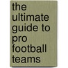 The Ultimate Guide to Pro Football Teams by Shane Frederick