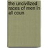 The Uncivilized Races Of Men In All Coun