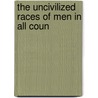 The Uncivilized Races Of Men In All Coun by Wood