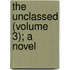 The Unclassed (Volume 3); A Novel