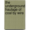 The Underground Haulage Of Coal By Wire door Wilhelm Hildenbrand