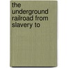 The Underground Railroad From Slavery To door William M. Mitchell