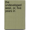 The Undeveloped West, Or, Five Years In door Beadle