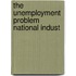 The Unemployment Problem National Indust