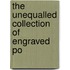 The Unequalled Collection Of Engraved Po