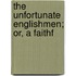 The Unfortunate Englishmen; Or, A Faithf