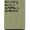 The Unholy Trinity Of Monstrous Madonnas door John Fraser