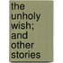 The Unholy Wish; And Other Stories
