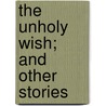 The Unholy Wish; And Other Stories by Mrs. Henry Wood