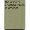 The Union Of Christian Forces In America door Gregory J. Ashworth