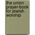 The Union Prayer-Book For Jewish Worship