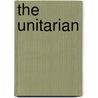 The Unitarian by Bernard Whitman