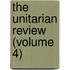 The Unitarian Review (Volume 4)