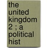 The United Kingdom  2 ; A Political Hist by Goldwin Smith