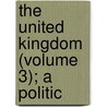 The United Kingdom (Volume 3); A Politic by Goldwin Smith