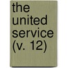 The United Service (V. 12) by Unknown Author