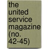 The United Service Magazine (No. 42-45) by Unknown