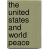 The United States And World Peace by John C. Mahon