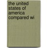 The United States Of America Compared Wi by John Henry Hobart