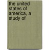The United States Of America, A Study Of by Nathaniel Southgate Shaler