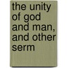 The Unity Of God And Man, And Other Serm by Stopford Augustus Brooke
