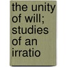 The Unity Of Will; Studies Of An Irratio door George Ainslie Hight