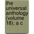The Universal Anthology (Volume 18); A C