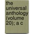 The Universal Anthology (Volume 20); A C