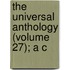 The Universal Anthology (Volume 27); A C