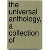 The Universal Anthology, A Collection Of by Richard Garnett