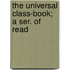 The Universal Class-Book; A Ser. Of Read