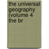The Universal Geography (Volume 4 The Br by Elisee Reclus