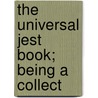 The Universal Jest Book; Being A Collect door Onbekend