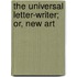 The Universal Letter-Writer; Or, New Art