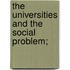 The Universities And The Social Problem;