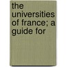 The Universities Of France; A Guide For by Comit� Franco-Am�Ricain