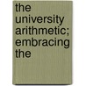 The University Arithmetic; Embracing The door Lld Charles Davies