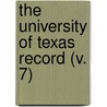 The University Of Texas Record (V. 7) by University of Texas
