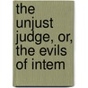 The Unjust Judge, Or, The Evils Of Intem by William Stevens