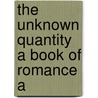 The Unknown Quantity A Book Of Romance A door Henry Van Dyke