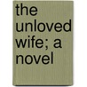 The Unloved Wife; A Novel door Emma Dorothy Eliza Nevitte Southworth