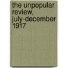 The Unpopular Review, July-December 1917 door Onbekend