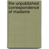 The Unpublished Correspondence Of Madame by Marie de Vichy Deffand