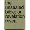 The Unsealed Bible; Or, Revelation Revea by George Chainey