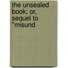 The Unsealed Book; Or, Sequel To "Misund door Emily J. Beach