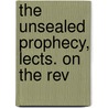 The Unsealed Prophecy, Lects. On The Rev door Robert Skeen