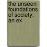 The Unseen Foundations Of Society; An Ex by George Douglas Campbell Argyll