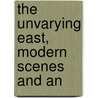 The Unvarying East, Modern Scenes And An by Thomas Hardy